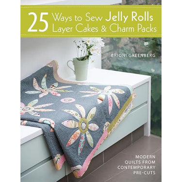 25 Ways to Sew Jelly Rolls Layer Cakes and Charm Packs